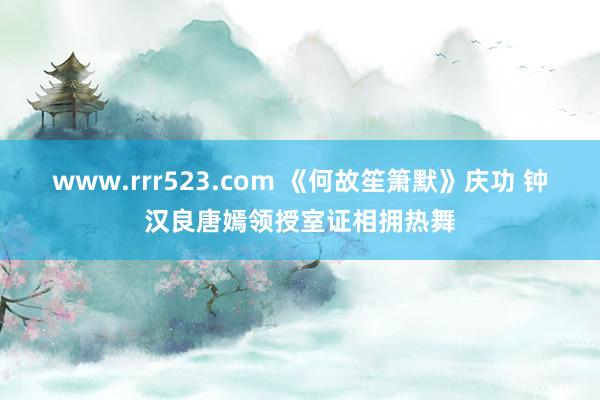 www.rrr523.com 《何故笙箫默》庆功 钟汉良唐嫣领授室证相拥热舞